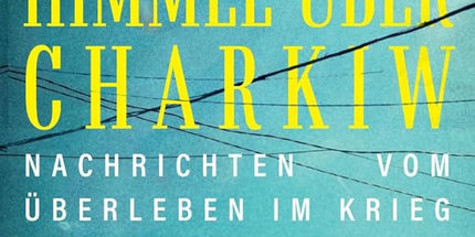 Himmel über Charkiw: Nachrichten vom Überleben im Krieg | Eine Chronik der laufenden Ereignisse aus der Ukraine cover image