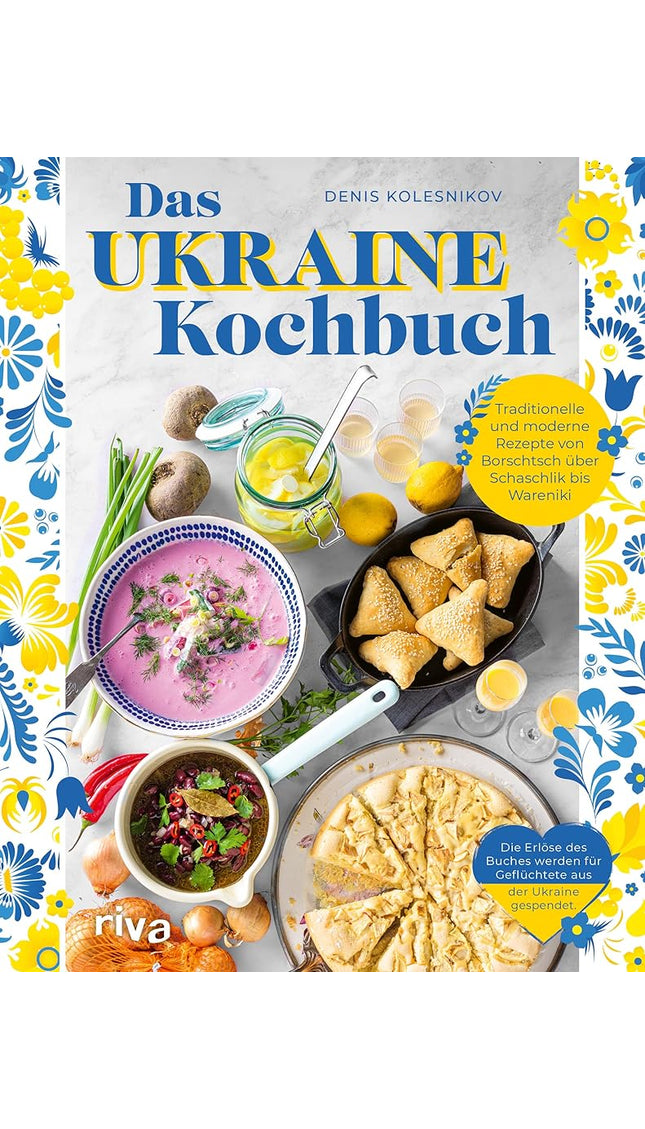 Das Ukraine-Kochbuch: Traditionelle und moderne Rezepte von Borschtsch über Schaschlik bis Warenyky. Ukrainische Spezialitäten. Die Erlöse des Buches werden für Geflüchtete aus der Ukraine gespendet. cover image